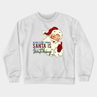 Be Nice to the Teacher Santa Is Watching Crewneck Sweatshirt